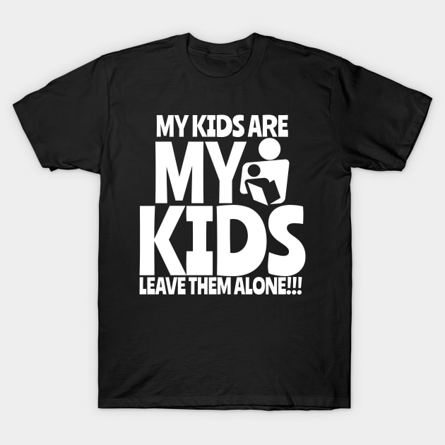 My kids a re my kids T-Shirt by The Concerned Citizen 